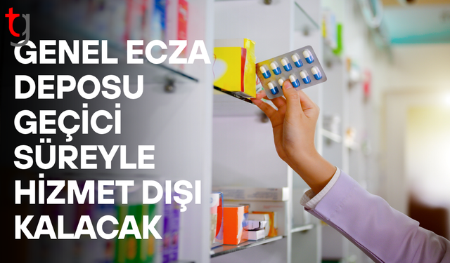 Genel ecza deposu geçici süreyle hizmet veremeyecek