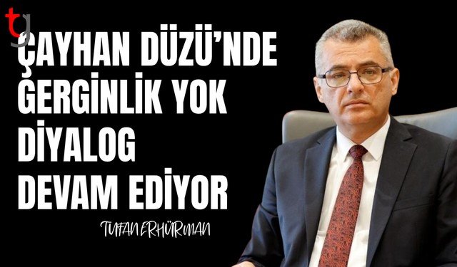 Erhürman: Çayhan Düzü’nde sükunet hakim, diyalog sürüyor