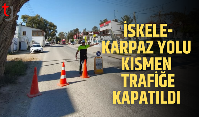 İskele-Karpaz yolu kısmen trafiğe kapatıldı
