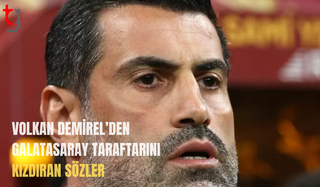 Volkan Demirel'den Galatasaray taraftarını kızdıran açıklama