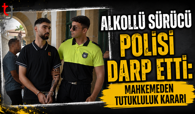 Alkollü Sürücü Polisi Darp Etti: Mahkemeden Tutukluluk Kararı
