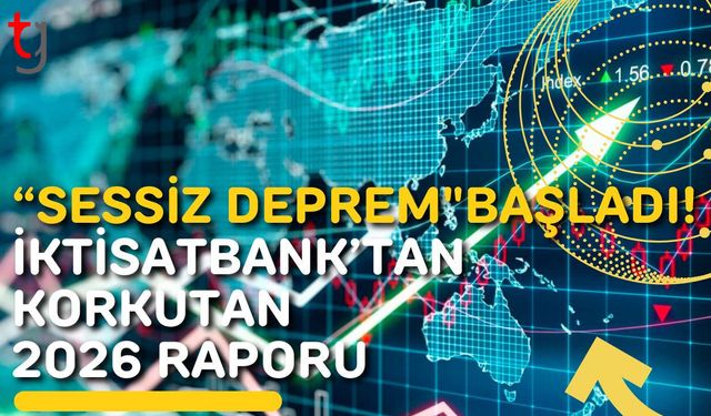 "Sessiz Deprem" Başladı! İktisatbank’tan Korkutan 2026 Raporu: