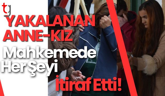 Yakalanan Anne-Kız Mahkemede Her Şeyi İtiraf Etti!