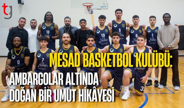 MESAD Basketbol Kulübü: Ambargolar Altında Doğan Bir Umut Hikâyesi