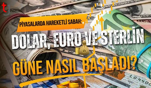 Piyasalarda Hareketli Sabah: Dolar, Euro ve Sterlin Güne Nasıl Başladı? İşte İlk Rakamlar!