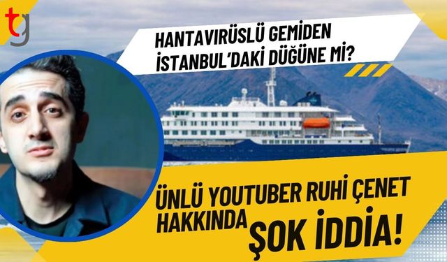 Hantavirüslü gemiden İstanbul’daki düğüne mi? Ünlü YouTuber Ruhi Çenet hakkında şok iddia!