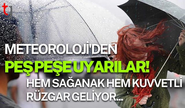 Meteoroloji'den Peş Peşe Uyarılar: Hem Sağanak Hem Kuvvetli Rüzgar Geliyor...