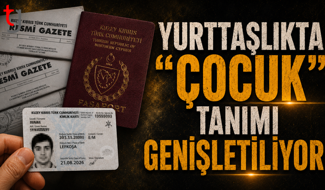 YURTTAŞLIKTA YENİ DÜZENLEME: “ÇOCUK” TANIMI GENİŞLİYOR