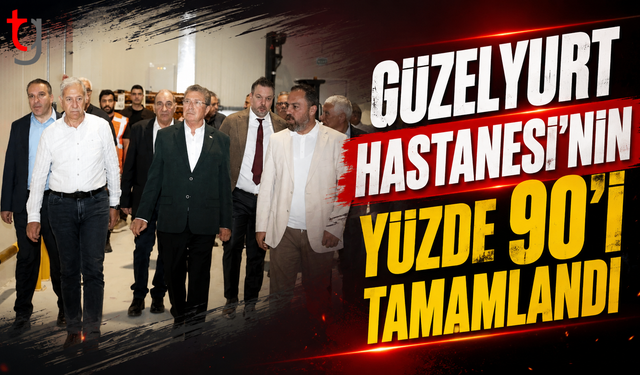 “Güzelyurt Hastanesi’nin Yüzde 90’ı Tamamlandı”