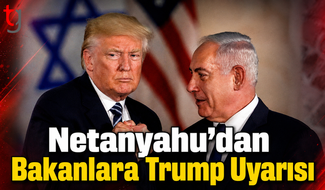Netanyahu’dan Bakanlara Trump Uyarısı