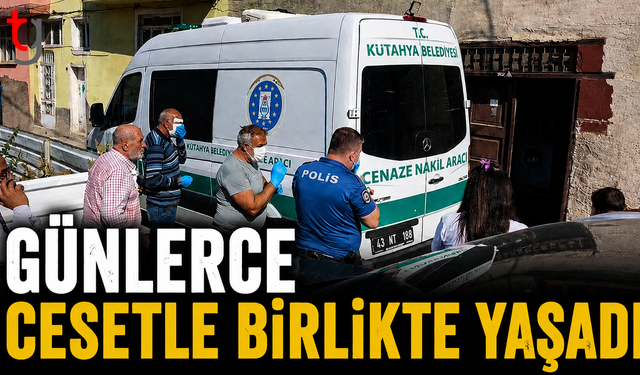 Günlerce Cesetle Birlikte Yaşadı