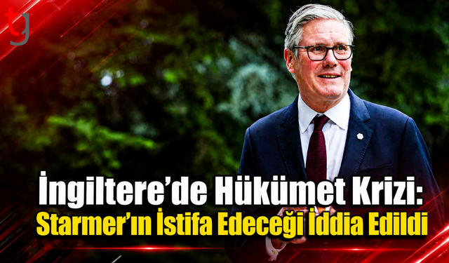İngiltere’de Hükümet Krizi: Starmer’ın İstifa Edeceği İddia Edildi