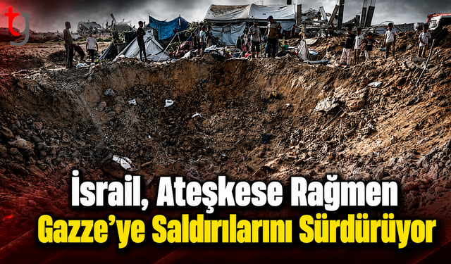 İsrail, Ateşkese Rağmen Gazze'ye Saldırılarını Sürdürüyor
