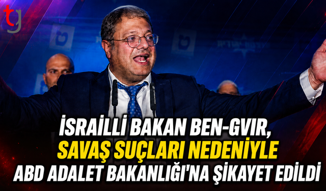 İsrailli Bakan Ben-Gvir Hakkında ABD Adalet Bakanlığı’na Savaş Suçu Şikayeti