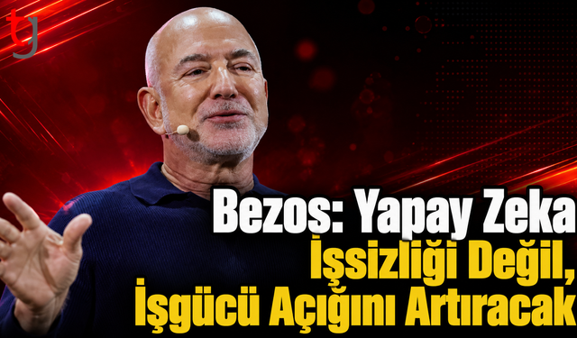 Bezos: Yapay Zeka İşsizliği Değil, İşgücü Açığını Artıracak