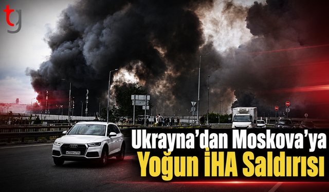 Ukrayna’dan Moskova’ya Yoğun İHA Saldırısı