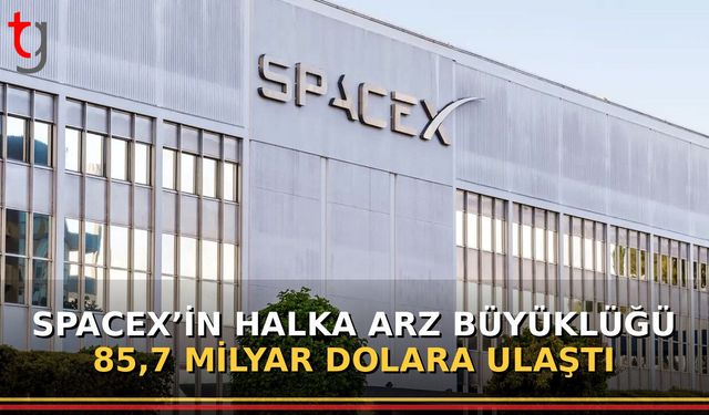 SpaceX’in Halka Arz Büyüklüğü 85,7 Milyar Dolara Ulaştı