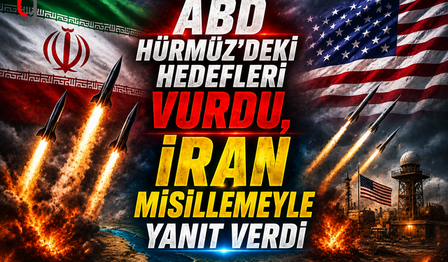 ABD HÜRMÜZ’DEKİ HEDEFLERİ VURDU, İRAN MİSİLLEMEYLE YANIT VERDİ