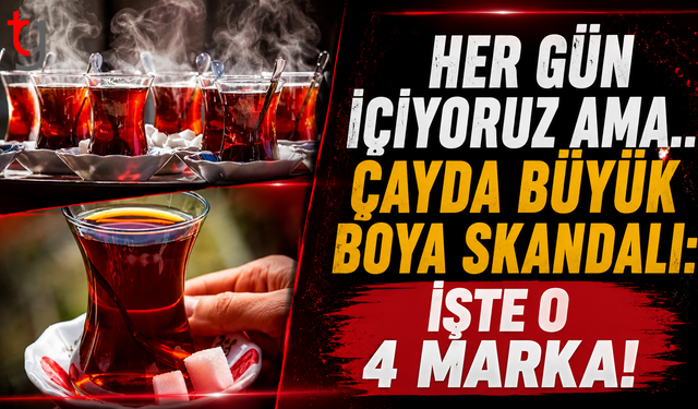 Her Gün İçiyoruz Ama... Çayda Büyük Boya Skandalı: İşte O 4 Marka!