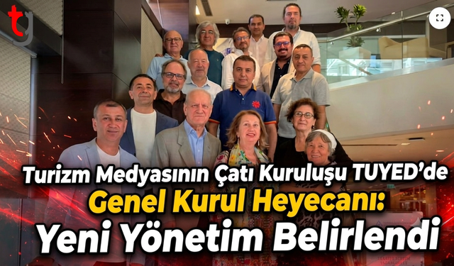 Turizm Medyasının Çatı Kuruluşu TUYED’de Genel Kurul Heyecanı: Yeni Yönetim Belirlendi