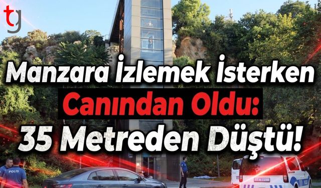 Manzara İzlemek İsterken Canından Oldu: 35 Metreden Düştü!
