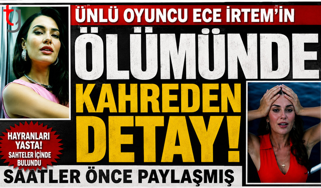 Ece İrtem’in Ani Ölümü'n de Kahreden Detay !