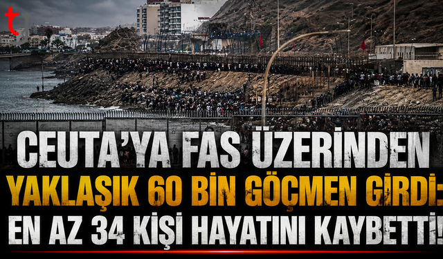 Ceuta’ya Fas Üzerinden Yaklaşık 60 Bin Göçmen Girdi: En Az 34 Kişi Hayatını Kaybetti