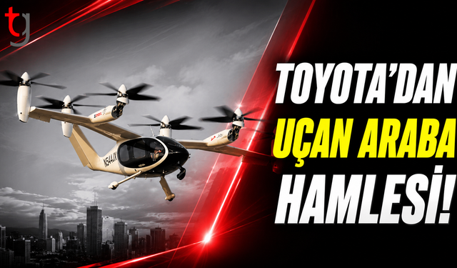 Toyota’dan Uçan Araba Hamlesi: Joby Aviation ile Ortak Girişim Kuruyor