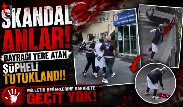Skandal Anlar! Bayrağı Yere Atan Şüpheli Tutuklandı