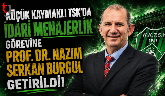 Küçük Kaymaklı TSK’da İdari Menajerlik Görevine Prof. Dr. Nazım Serkan Burgul Getirildi
