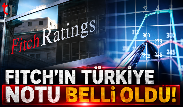 Fitch'in Türkiye Notu Belli Oldu!