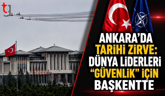 Ankara'da Tarihi Zirve: Dünya Liderleri "Güvenlik" İçin Başkentte