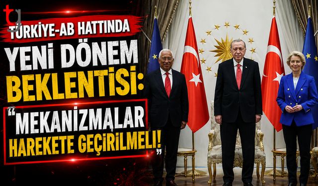 Türkiye-AB Hattında Yeni Dönem Beklentisi: "Mekanizmalar Harekete Geçirilmeli"