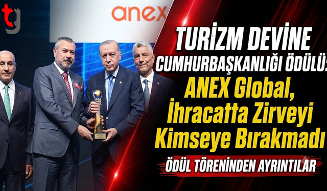 Turizm Devine Cumhurbaşkanlığı Ödülü: ANEX Global, İhracatta Zirveyi Kimseye Bırakmadı