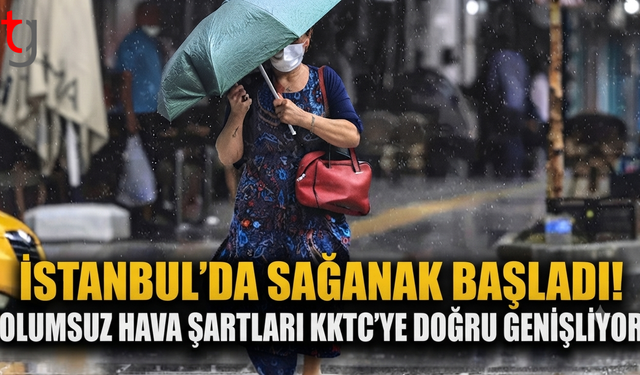 İstanbul'da Sağanak Başladı! Olumsuz Hava Şartları KKTC'Ye Doğru Genişliyor