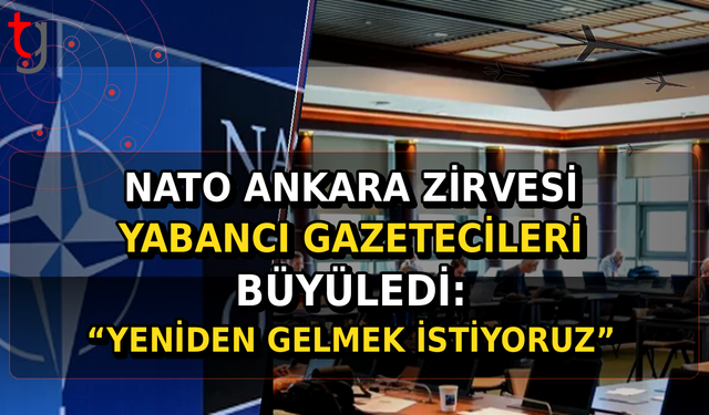 NATO Ankara Zirvesi Yabancı Gazetecileri Büyüledi: "Yeniden Gelmek İstiyoruz"