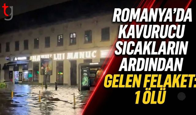 Romanya’da Kavurucu Sıcakların Ardından Gelen Felaket: 1 Ölü