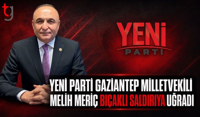 Yeni Parti Gaziantep Milletvekili Melih Meriç Bıçaklı Saldırıya Uğradı