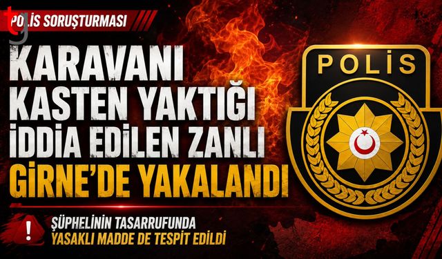 Karavanı Kasten Yaktığı İddia Edilen Zanlı Girne’de Yakalandı