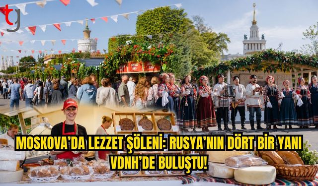 Rusya’nın Dört Bir Yanından Lezzetler Moskova’da Bir Araya Geldi