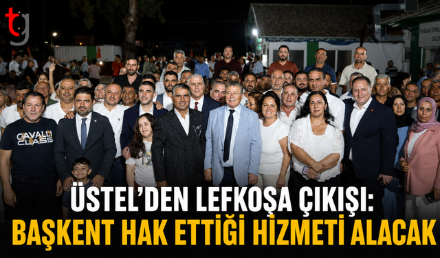 Üstel’den Lefkoşa çıkışı: “Başkent hak ettiği hizmeti alacak”