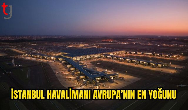 İstanbul Havalimanı Avrupa’nın Zirvesinde