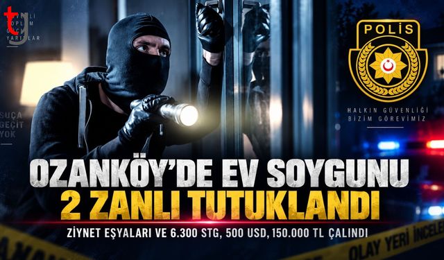 Ozanköy’de Ev Soygunu: 2 Zanlı Tutuklandı
