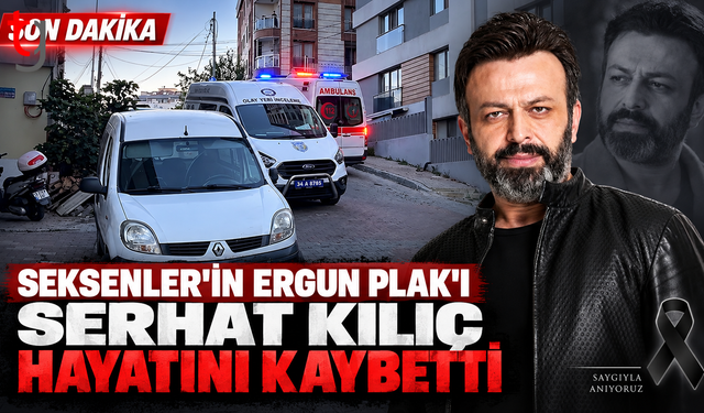 51 yaşındaki oyuncu Serhat Kılıç evinde ölü bulundu