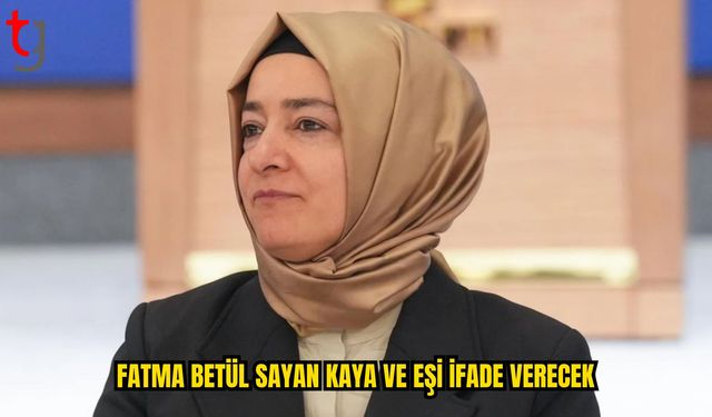 Fatma Betül Sayan Kaya ve Eşi İfadeye Çağrıldı