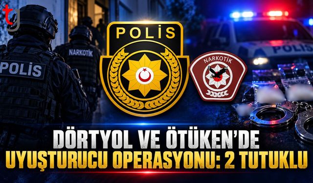 Dörtyol ve Ötüken’de Uyuşturucu Operasyonu