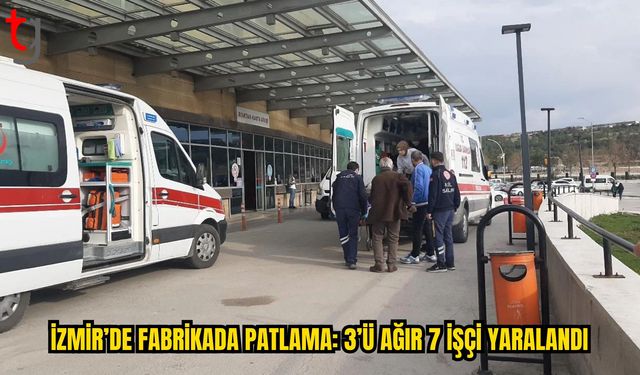 Torbalı’daki Patlamada 3 İşçinin Durumu Ağır