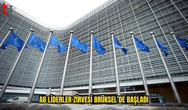 AB Liderler Zirvesi Brüksel’de Başladı