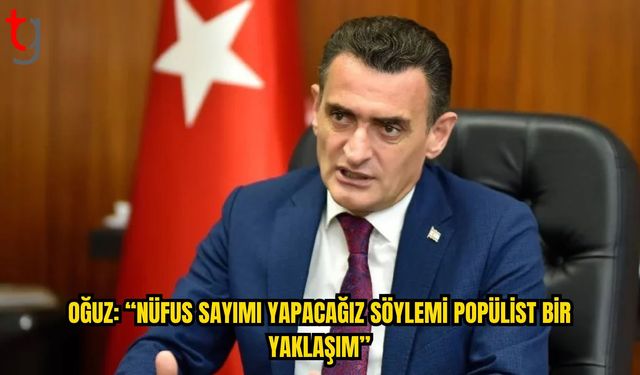 Oğuz’dan Muhalefete Nüfus Sayımı Eleştirisi: “Popülist Bir Yaklaşım”