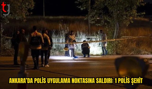Ankara’da Uygulama Noktasında Silahlı Saldırı: 1 Polis Şehit
